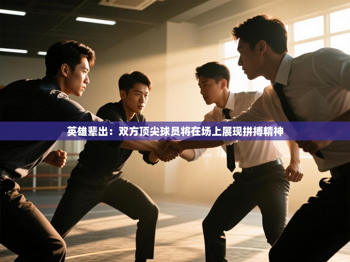 开云体育安卓APK下载-英雄辈出：双方顶尖球员将在场上展现拼搏精神  第4张