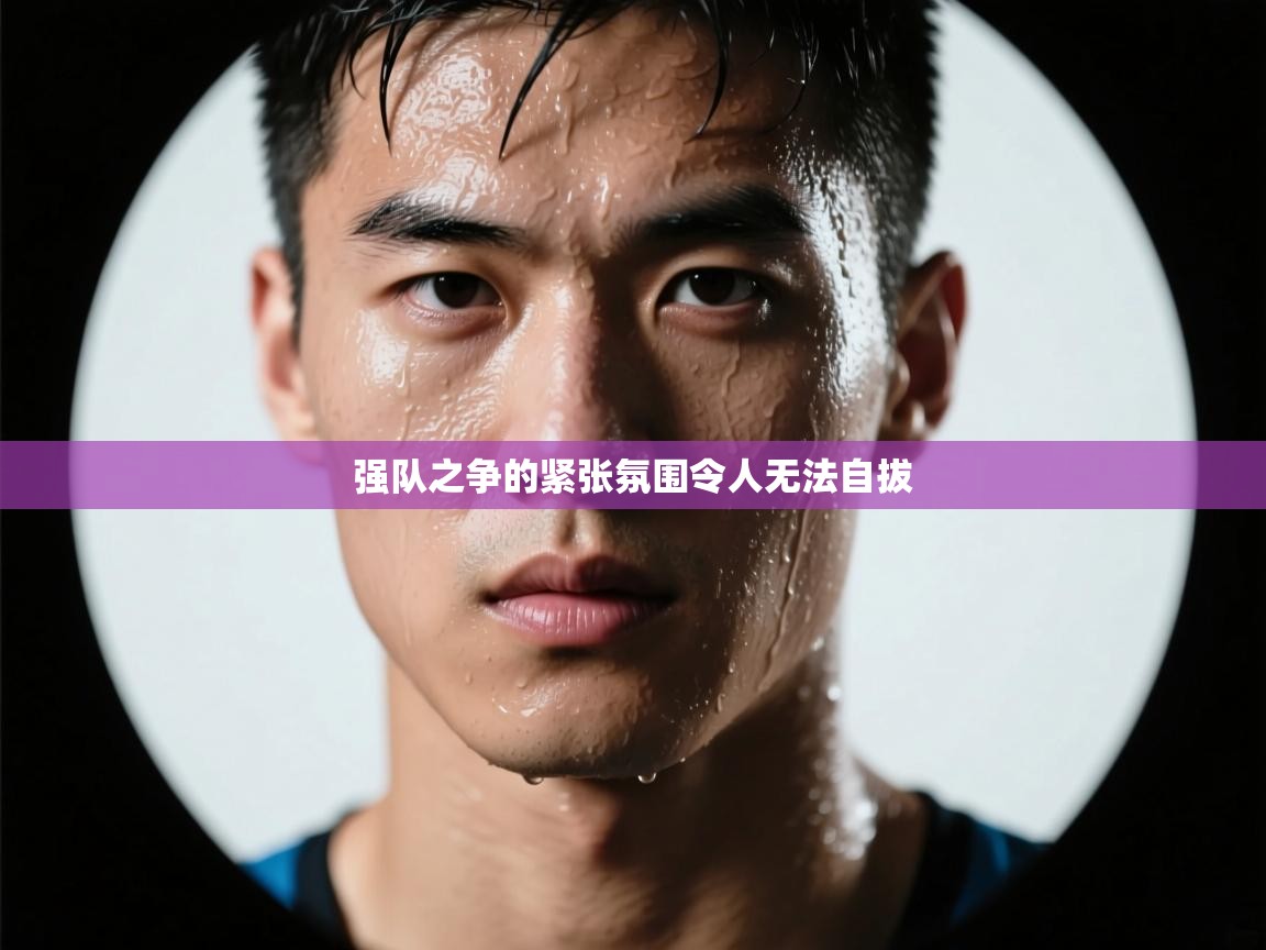 开云体育app下载安装免费-强队之争的紧张氛围令人无法自拔 第2张