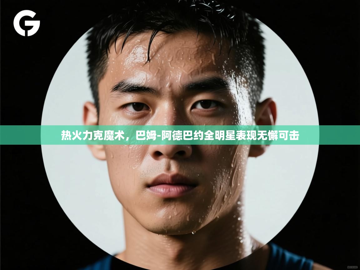 开云体育版本更新日志2025-热火力克魔术，巴姆-阿德巴约全明星表现无懈可击  第4张