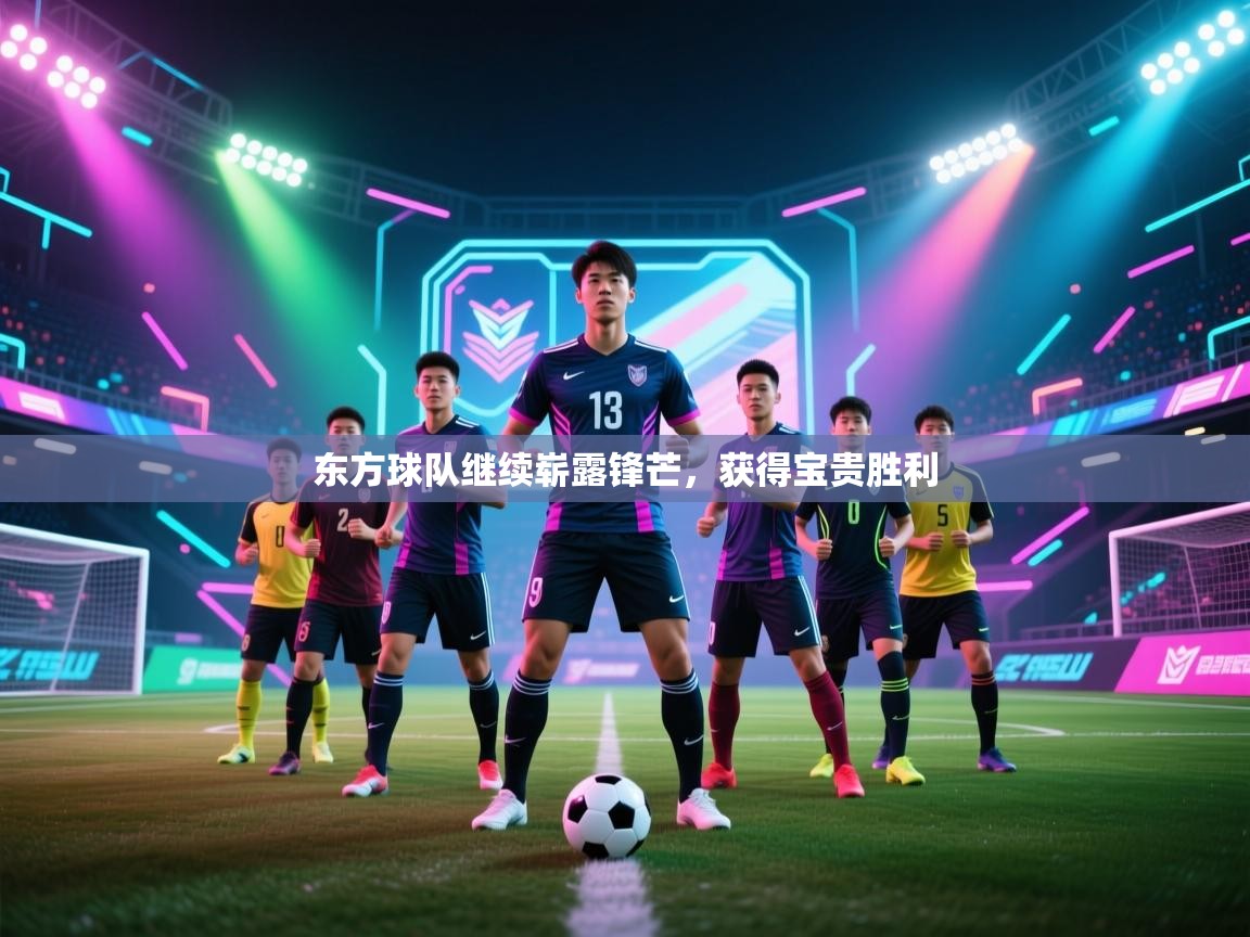 开云赛事直播-东方球队继续崭露锋芒,获得宝贵胜利 第4张