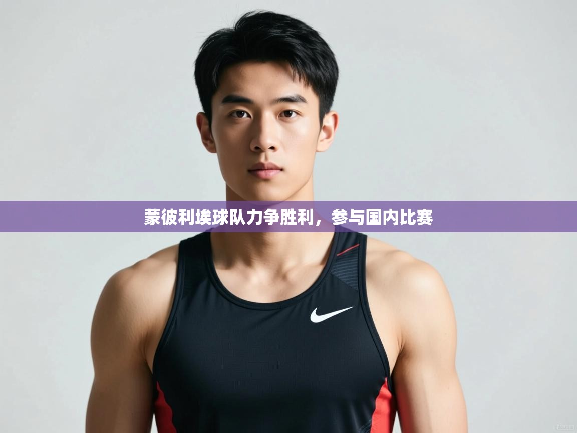 开云体育下载-蒙彼利埃球队力争胜利,参与国内比赛 第2张