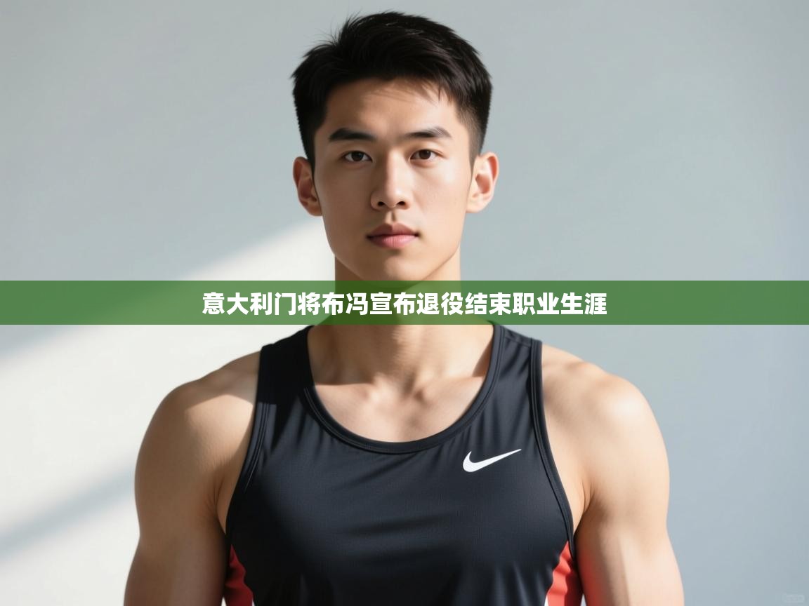 开云体育app评价-意大利门将布冯宣布退役结束职业生涯  第4张