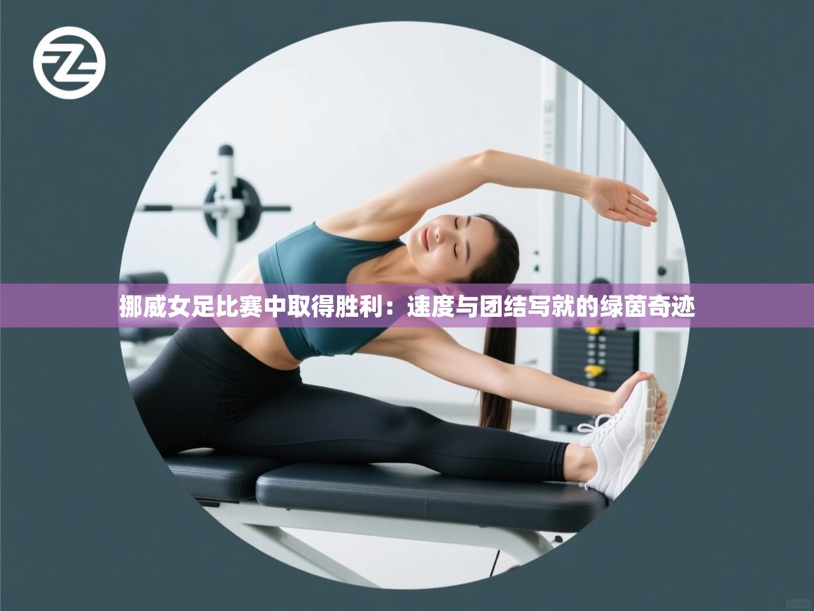 开云体育忘记密码找回-挪威女足比赛中取得胜利:速度与团结写就的绿茵奇迹 第4张