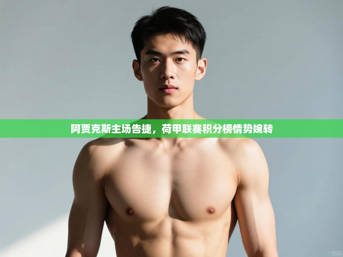 开云kaiyun体育app入口登录官网-阿贾克斯主场告捷，荷甲联赛积分榜情势婉转  第3张